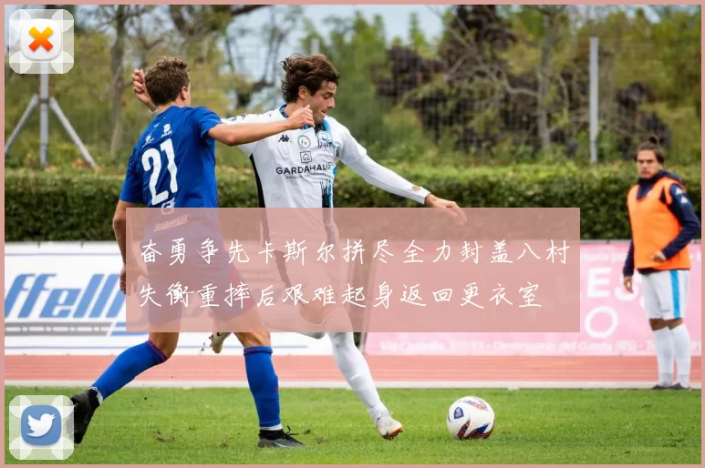 奋勇争先卡斯尔拼尽全力封盖八村失衡重摔后艰难起身返回更衣室